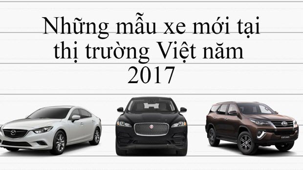  [Infographic] Những mẫu xe ô tô mới tại thị trường Việt năm 2017